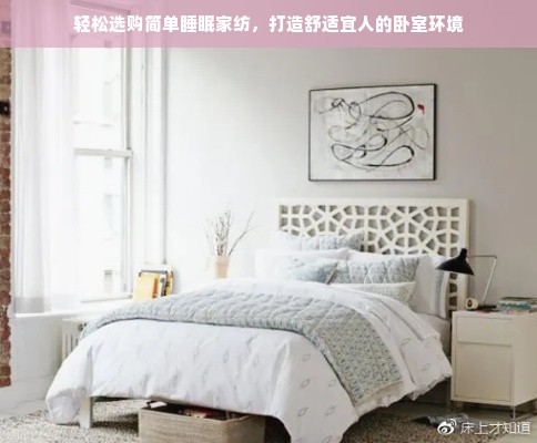 轻松选购简单睡眠家纺，打造舒适宜人的卧室环境