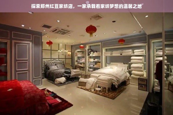 探索郑州红豆家纺店，一家承载着家纺梦想的温馨之地