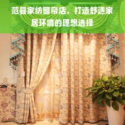 范县家纺窗帘店，打造舒适家居环境的理想选择