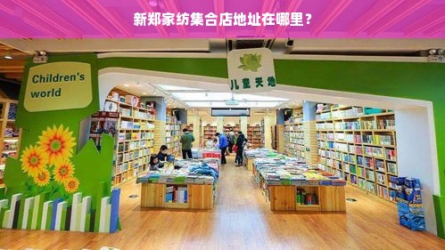 新郑家纺集合店地址在哪里？