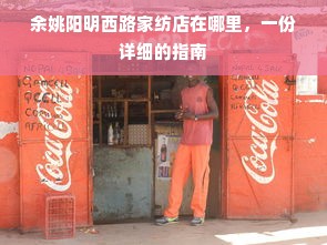 余姚阳明西路家纺店在哪里，一份详细的指南