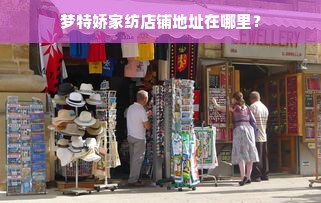 梦特娇家纺店铺地址在哪里？