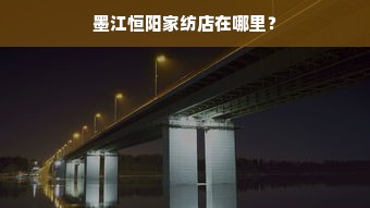 墨江恒阳家纺店在哪里？