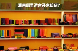 湖南哪里适合开家纺店？