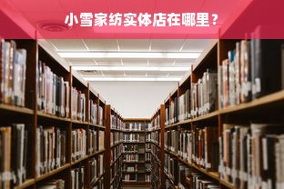 小雪家纺实体店在哪里？