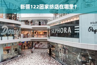 新疆122团家纺店在哪里？