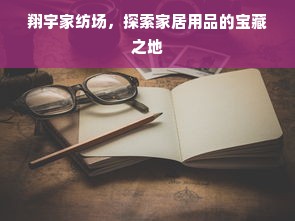 翔宇家纺场，探索家居用品的宝藏之地