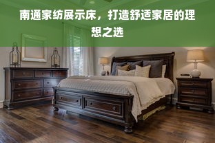南通家纺展示床，打造舒适家居的理想之选