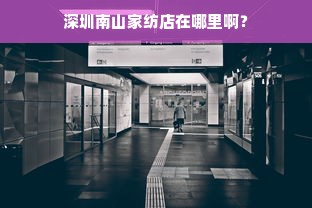 深圳南山家纺店在哪里啊？