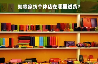 如皋家纺个体店在哪里进货？