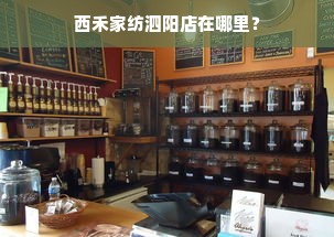 西禾家纺泗阳店在哪里？