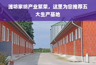 潍坊家纺产业繁荣，这里为您推荐五大生产基地