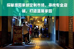 探秘濮阳家纺定制市场，寻找专业店铺，打造温馨家园