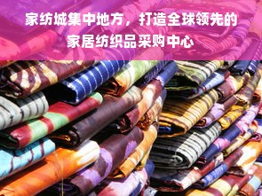 家纺城集中地方，打造全球领先的家居纺织品采购中心