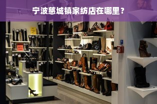 宁波慈城镇家纺店在哪里？