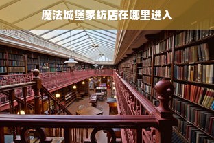 魔法城堡家纺店在哪里进入