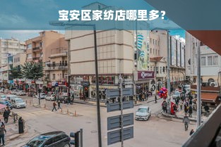  宝安区家纺店哪里多？