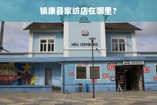 镇康县家纺店在哪里？