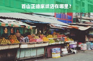 首山正德家纺店在哪里？