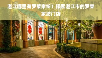 湛江哪里有罗莱家纺？探索湛江市的罗莱家纺门店