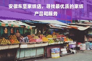 安徽东至家纺店，寻找最优质的家纺产品和服务