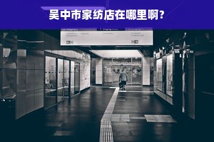 吴中市家纺店在哪里啊？