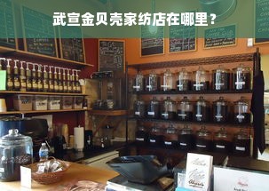 武宣金贝壳家纺店在哪里？