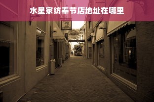 水星家纺奉节店地址在哪里