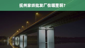 抚州家纺批发厂在哪里啊？