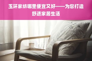 玉环家纺哪里便宜又好——为您打造舒适家居生活