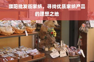 濮阳批发街家纺，寻找优质家纺产品的理想之地