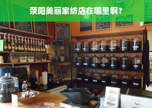 荥阳美丽家纺店在哪里啊？