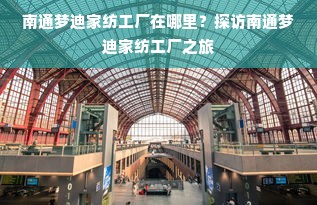 南通梦迪家纺工厂在哪里？探访南通梦迪家纺工厂之旅