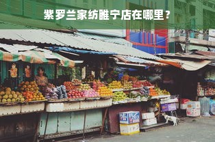 紫罗兰家纺睢宁店在哪里？