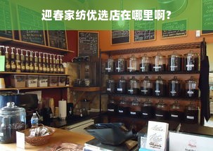 迎春家纺优选店在哪里啊？