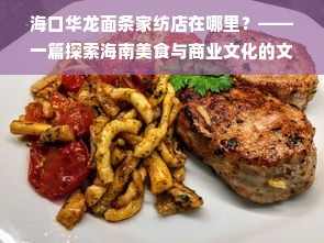 海口华龙面条家纺店在哪里？——一篇探索海南美食与商业文化的文章