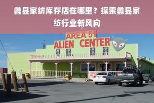 蠡县家纺库存店在哪里？探索蠡县家纺行业新风向