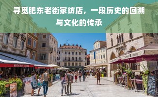 寻觅肥东老街家纺店，一段历史的回溯与文化的传承