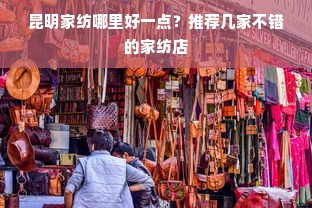 昆明家纺哪里好一点？推荐几家不错的家纺店