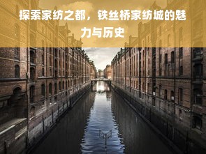 探索家纺之都，铁丝桥家纺城的魅力与历史