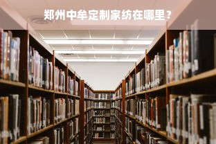 郑州中牟定制家纺在哪里？