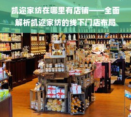 凯迩家纺在哪里有店铺——全面解析凯迩家纺的线下门店布局