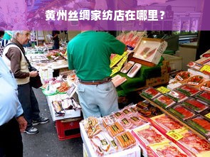 黄州丝绸家纺店在哪里？