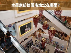 水星家纺信阳店地址在哪里？