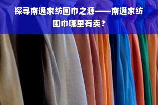 探寻南通家纺围巾之源——南通家纺围巾哪里有卖？