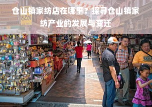 仓山镇家纺店在哪里？探寻仓山镇家纺产业的发展与变迁