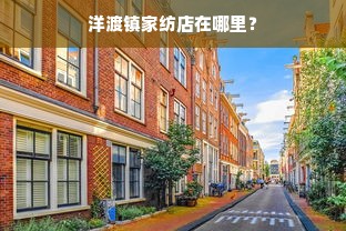 洋渡镇家纺店在哪里？