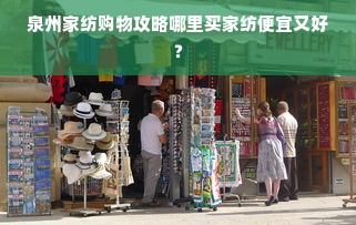 泉州家纺购物攻略哪里买家纺便宜又好？