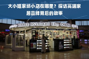 大小姐家纺小店在哪里？探访高端家居品牌背后的故事