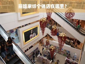 丽姐家纺个体店在哪里？